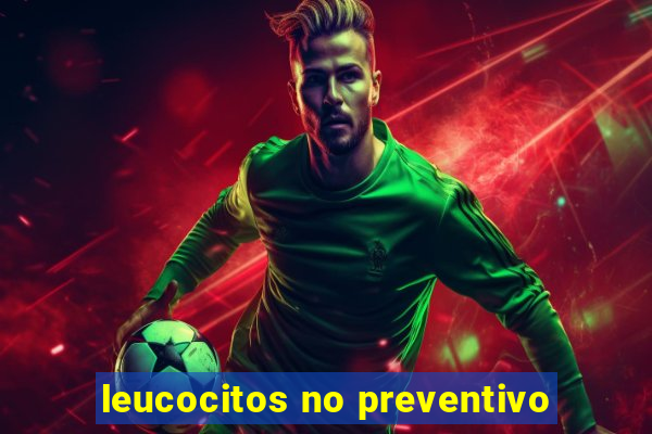 leucocitos no preventivo